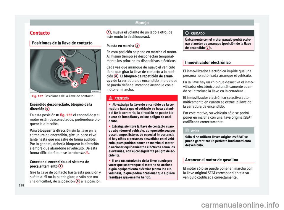 Seat Altea Freetrack 2015  Manual del propietario (in Spanish) Manejo
Contacto Posiciones de la llave de contacto Fig. 122
Posiciones de la llave de contacto. Encendido desconectado, bloqueo de la
dirección 
0En esta posición 
››› fig. 122 el encendido y 