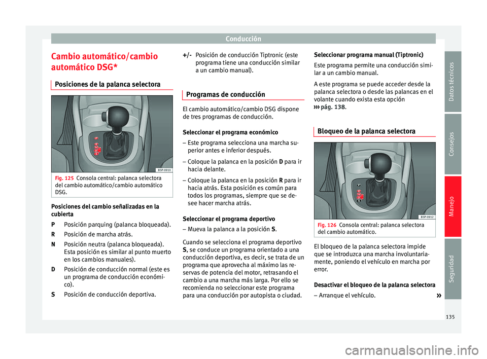 Seat Altea Freetrack 2015  Manual del propietario (in Spanish) Conducción
Cambio automático/cambio
automático DSG* Posiciones de la palanca selectora Fig. 125
Consola central: palanca selectora
del cambio automático/cambio automático
DSG. Posiciones del camb