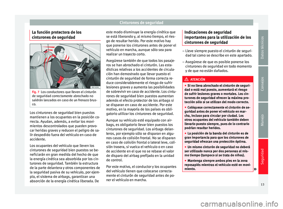 Seat Altea Freetrack 2015 Manual del propietario (in Spanish) Cinturones de seguridad
La función protectora de los
cinturones de seguridad Fig. 7
Los conductores que lleven el cinturón
de seguridad correctamente abrochado no
saldrán lanzados en caso de un fre Seat Altea Freetrack 2015 Manual del propietario (in Spanish) Cinturones de seguridad
La función protectora de los
cinturones de seguridad Fig. 7
Los conductores que lleven el cinturón
de seguridad correctamente abrochado no
saldrán lanzados en caso de un fre
