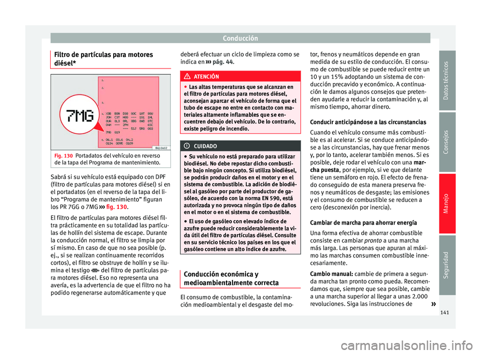 Seat Altea Freetrack 2015  Manual del propietario (in Spanish) Conducción
Filtro de partículas para motores
diésel* Fig. 130
Portadatos del vehículo en reverso
de la tapa del Programa de mantenimiento. Sabrá si su vehículo está equipado con DPF
(filtro de 