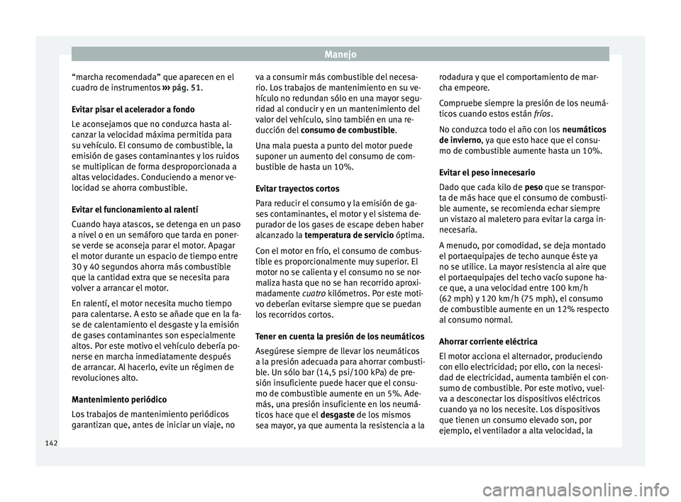 Seat Altea Freetrack 2015  Manual del propietario (in Spanish) Manejo
“marcha recomendada” que aparecen en el
cuadro de instrumentos  ››› pág. 51 .
E v
itar pisar el acelerador a fondo
Le aconsejamos que no conduzca hasta al-
canzar la velocidad máxim