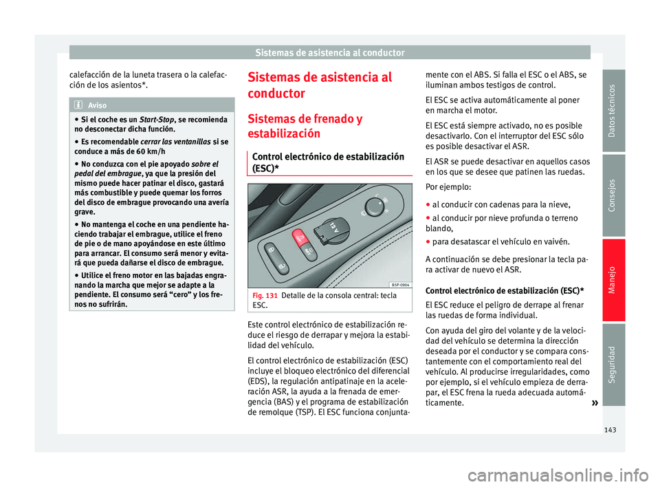 Seat Altea Freetrack 2015  Manual del propietario (in Spanish) Sistemas de asistencia al conductor
calefacción de la luneta trasera o la calefac-
ción de los asientos*. Aviso
● Si el coche es un  Start-Stop, se recomienda
no de s
conectar dicha función.
● 
