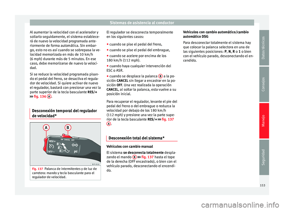 Seat Altea Freetrack 2015 Manual del propietario (in Spanish) Sistemas de asistencia al conductor
Al aumentar la velocidad con el acelerador y
soltarlo seguidamente, el sistema establece-
rá de nuevo la velocidad programada ante-
riormente de forma automática. Seat Altea Freetrack 2015 Manual del propietario (in Spanish) Sistemas de asistencia al conductor
Al aumentar la velocidad con el acelerador y
soltarlo seguidamente, el sistema establece-
rá de nuevo la velocidad programada ante-
riormente de forma automática.