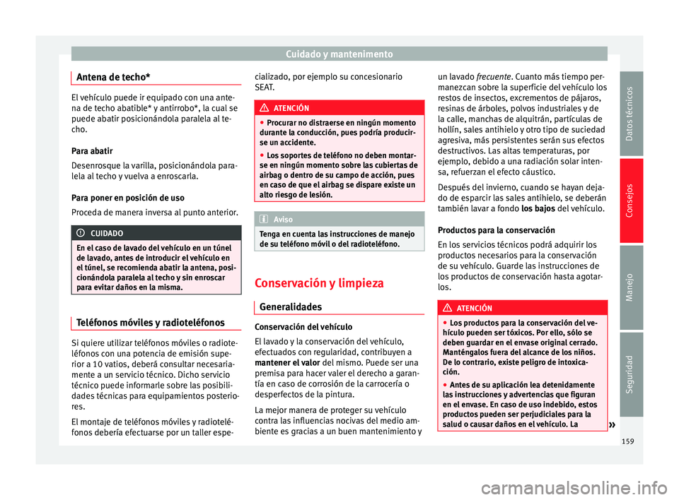 Seat Altea Freetrack 2015  Manual del propietario (in Spanish) Cuidado y mantenimento
Antena de techo* El vehículo puede ir equipado con una ante-
na de techo abatible* y antirrobo*, la cual se
puede abatir posicionándola paralela al te-
cho.
Para abatir
Desenr