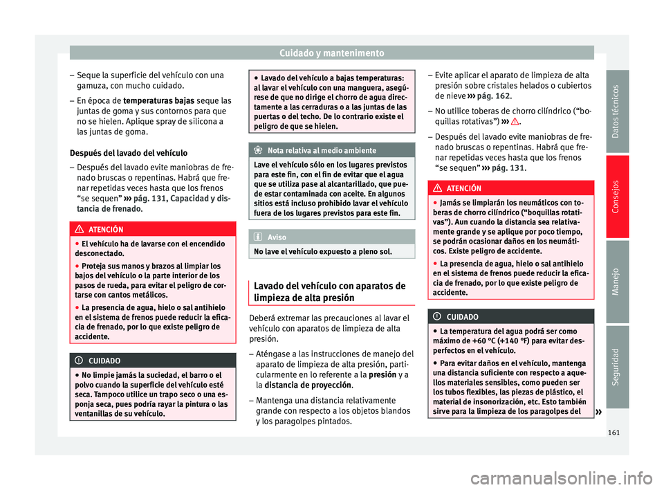Seat Altea Freetrack 2015  Manual del propietario (in Spanish) Cuidado y mantenimento
– Seque la superficie del vehículo con una
gamuza, con mucho cuidado.
– En época de  temperaturas bajas
 seque l
a s
juntas de goma y sus contornos para que
no se hielen. 