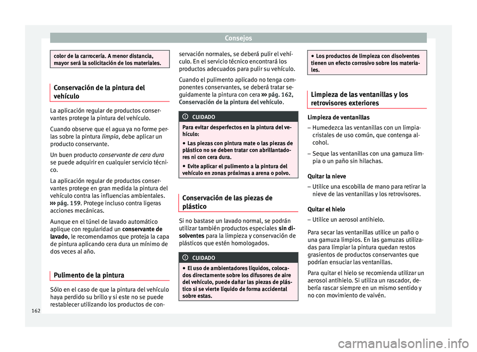 Seat Altea Freetrack 2015  Manual del propietario (in Spanish) Consejos
color de la carrocería. A menor distancia,
mayor será la solicitación de los materiales.
Conservación de la pintura del
vehículo
La aplicación regular de productos conser-
vantes proteg
