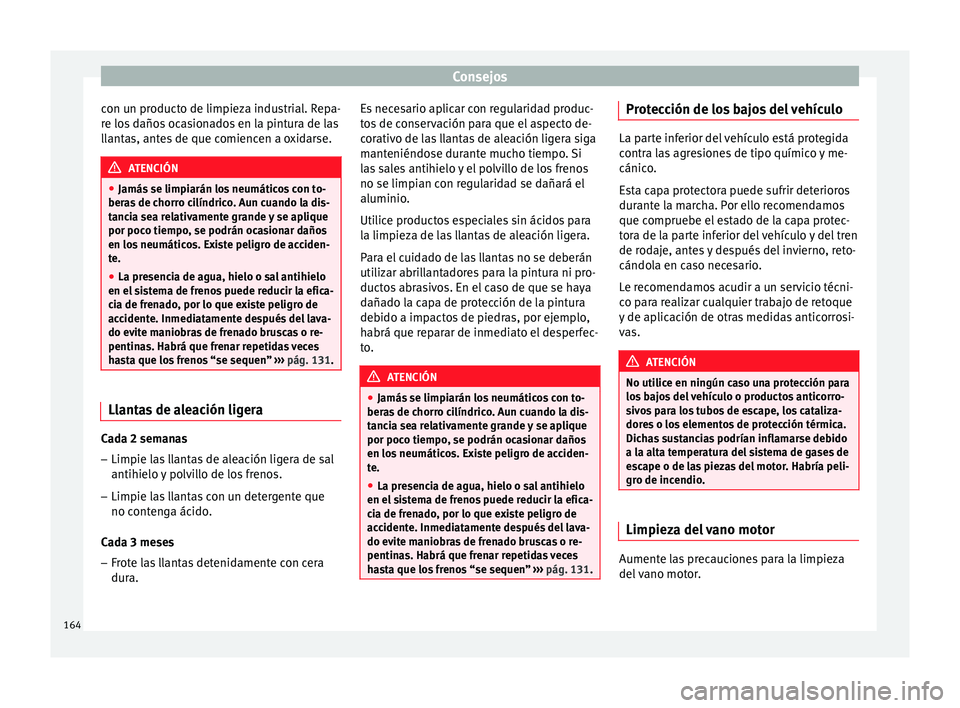 Seat Altea Freetrack 2015  Manual del propietario (in Spanish) Consejos
con un producto de limpieza industrial. Repa-
re los daños ocasionados en la pintura de las
llantas, antes de que comiencen a oxidarse. ATENCIÓN
● Jamás se limpiarán los neumáticos con