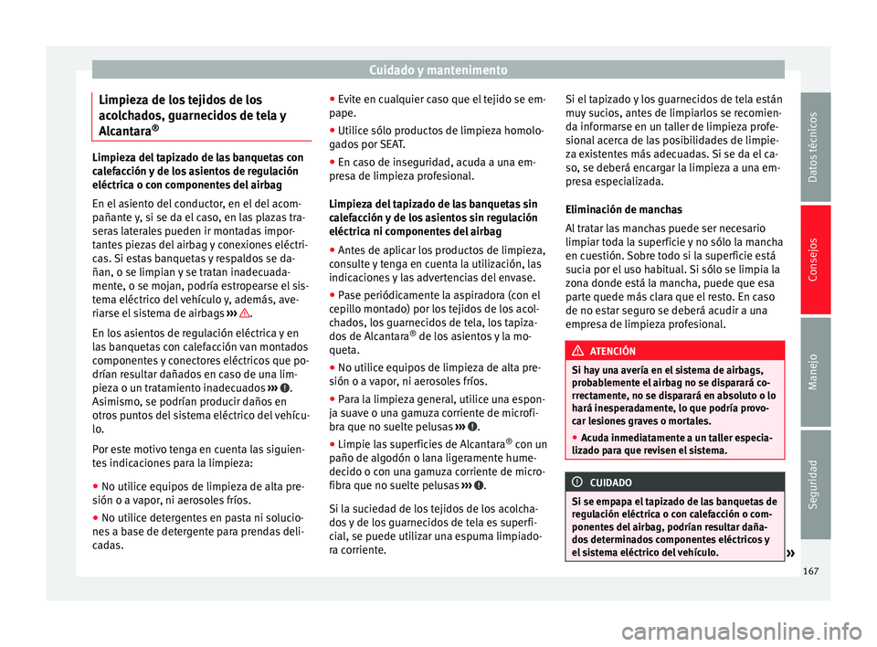 Seat Altea Freetrack 2015  Manual del propietario (in Spanish) Cuidado y mantenimento
Limpieza de los tejidos de los
acolchados, guarnecidos de tela y
Alcantara ®Limpieza del tapizado de las banquetas con
calefacción y de los asientos de regulación
eléctrica 