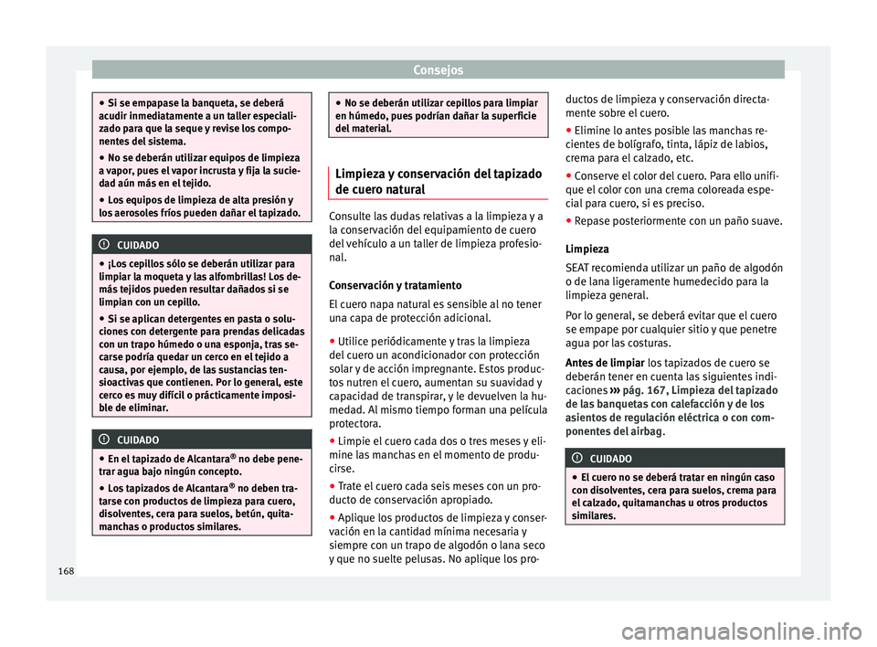 Seat Altea Freetrack 2015  Manual del propietario (in Spanish) Consejos
●
Si se empapase la banqueta, se deberá
acudir inmediatamente a un taller especiali-
zado para que la seque y revise los compo-
nentes del sistema.
● No se deberán utilizar equipos de l