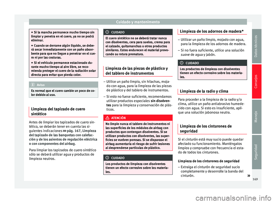 Seat Altea Freetrack 2015  Manual del propietario (in Spanish) Cuidado y mantenimento
●
Si la mancha permanece mucho tiempo sin
limpiar y penetra en el cuero, ya no se podrá
eliminar.
● Cuando se derrame algún líquido, se debe-
rá secar inmediatamente con