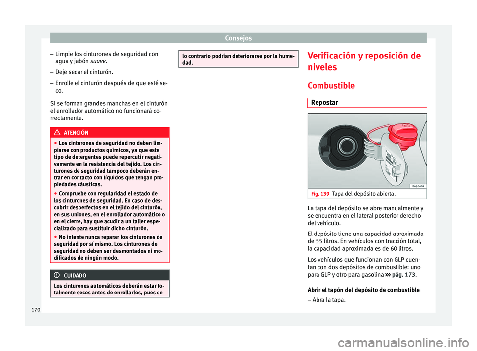 Seat Altea Freetrack 2015  Manual del propietario (in Spanish) Consejos
– Limpie los cinturones de seguridad con
agua y jabón  suave.
– Deje secar el cinturón.
– Enrolle el cinturón después de que esté se-
co.
Si se forman grandes manchas en el cintur