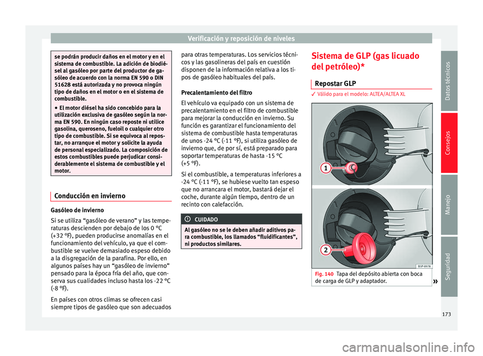 Seat Altea Freetrack 2015  Manual del propietario (in Spanish) Verificación y reposición de niveles
se podrán producir daños en el motor y en el
sistema de combustible. La adición de biodié-
sel al gasóleo por parte del productor de ga-
sóleo de acuerdo c