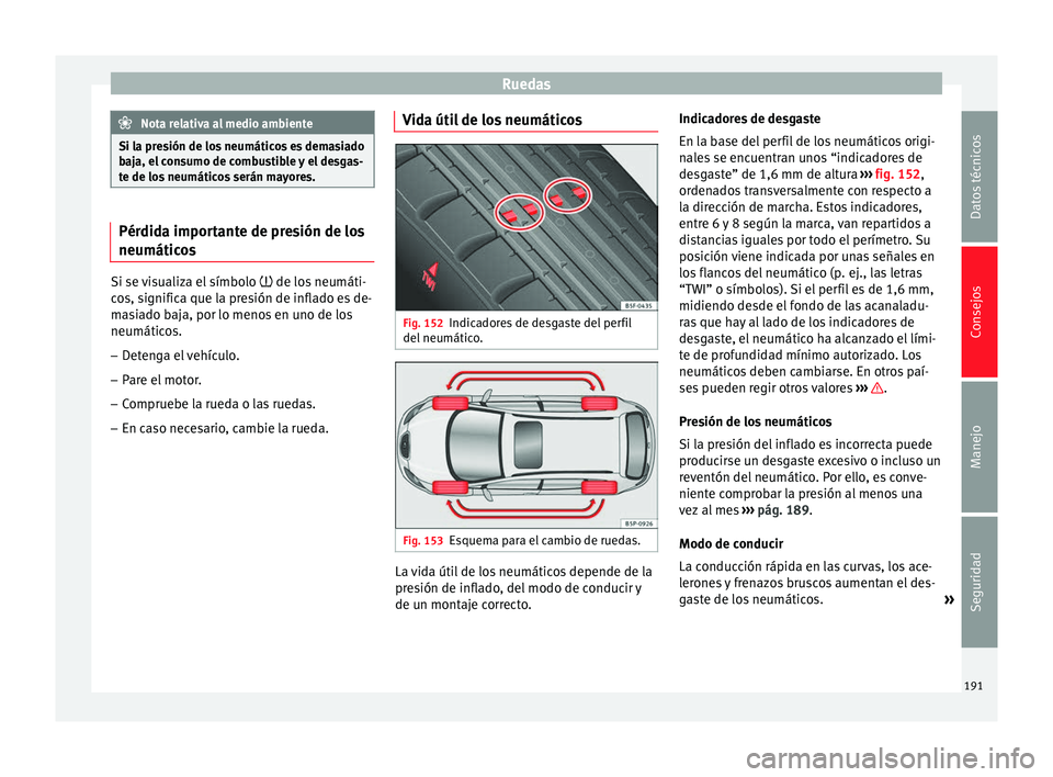 Seat Altea Freetrack 2015  Manual del propietario (in Spanish) Ruedas
Nota relativa al medio ambiente
Si la presión de los neumáticos es demasiado
baja, el consumo de combustible y el desgas-
te de los neumáticos serán mayores. Pérdida importante de presión