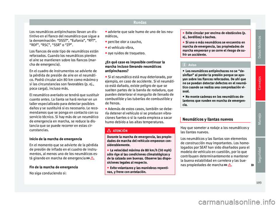 Seat Altea Freetrack 2015  Manual del propietario (in Spanish) Ruedas
Los neumáticos antipinchazos llevan un dis-
tintivo en el flanco del neumático que sigue a
la denominación: “DSST”, “Eufonia”, “RFT”,
“ROF”, “RSC”, “SSR” o “ZP”.
