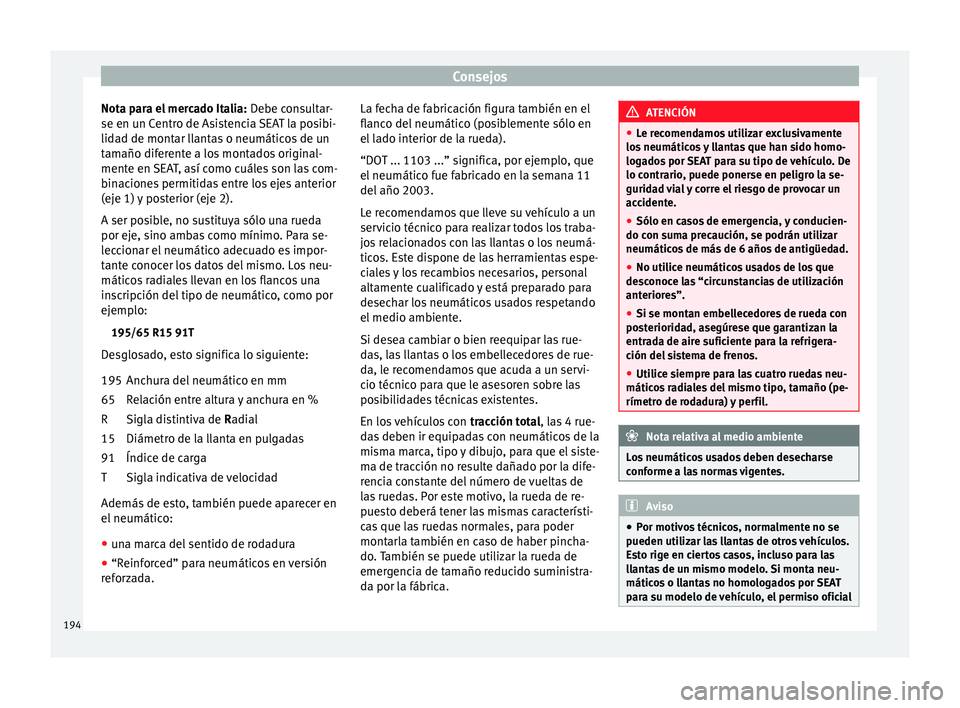 Seat Altea Freetrack 2015  Manual del propietario (in Spanish) Consejos
Nota para el mercado Italia:  Debe consultar-
se en un Centro de Asistencia SEAT la posibi-
lidad de montar llantas o neumáticos de un
tamaño diferente a los montados original-
mente en SEA