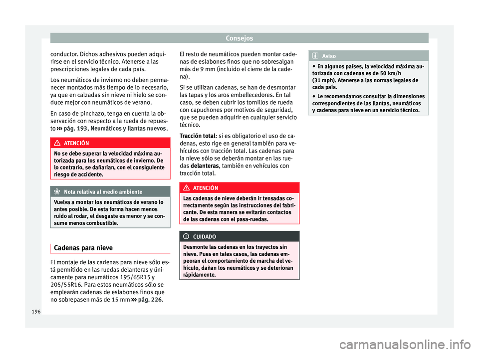 Seat Altea Freetrack 2015  Manual del propietario (in Spanish) Consejos
conductor. Dichos adhesivos pueden adqui-
rirse en el servicio técnico. Atenerse a las
prescripciones legales de cada país.
Los neumáticos de invierno no deben perma-
necer montados más t