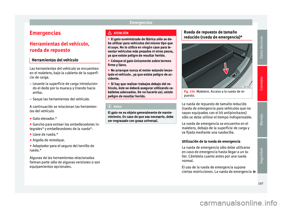 Seat Altea Freetrack 2015  Manual del propietario (in Spanish) Emergencias
Emergencias
Herramientas del vehículo,
rueda de repuesto Herramientas del vehículo Las herramientas del vehículo se encuentran
en el maletero, bajo la cubierta de la superfi-
cie de car