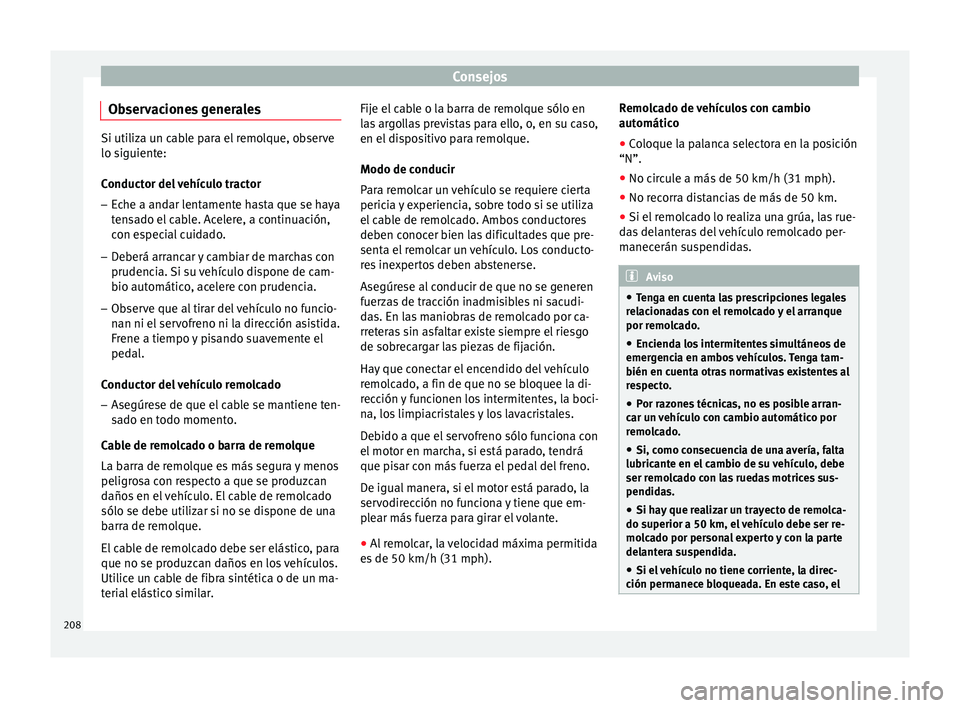 Seat Altea Freetrack 2015  Manual del propietario (in Spanish) Consejos
Observaciones generales Si utiliza un cable para el remolque, observe
lo siguiente:
Conductor del vehículo tractor
– Eche a andar lentamente hasta que se haya
tensado el cable. Acelere, a 