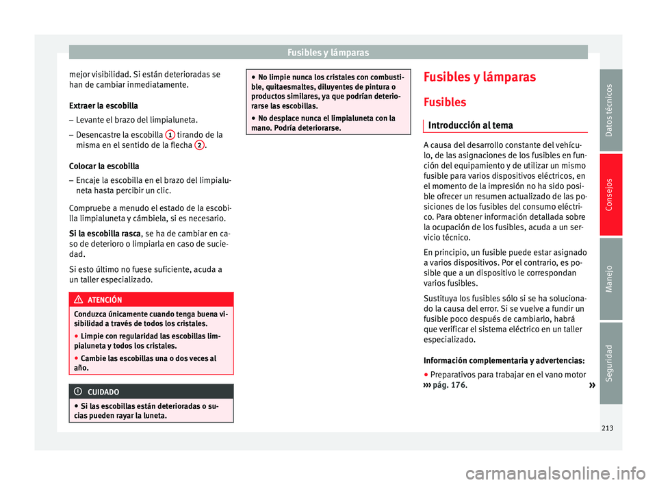 Seat Altea Freetrack 2015  Manual del propietario (in Spanish) Fusibles y lámparas
mejor visibilidad. Si están deterioradas se
han de cambiar inmediatamente.
Extraer la escobilla
– Levante el brazo del limpialuneta.
– Desencastre la escobilla  1  tirando de