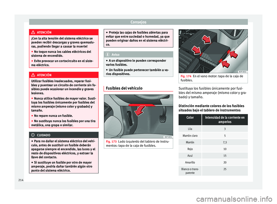 Seat Altea Freetrack 2015  Manual del propietario (in Spanish) Consejos
ATENCIÓN
¡Con la alta tensión del sistema eléctrico se
pueden recibir descargas y graves quemadu-
ras, pudiendo llegar a causar la muerte!
● No toque nunca los cables eléctricos del
si