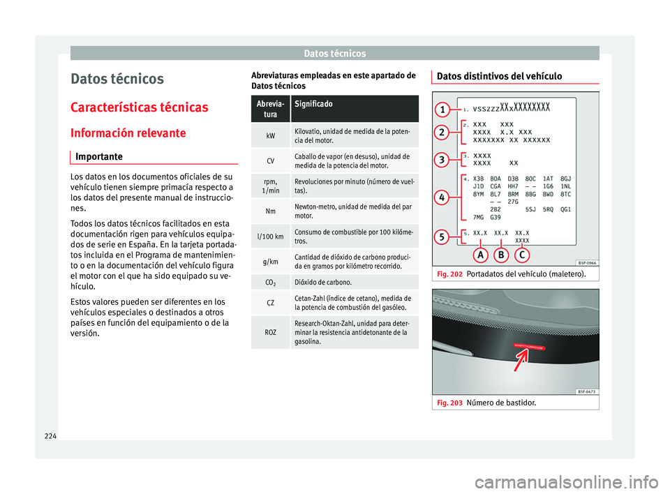 Seat Altea Freetrack 2015  Manual del propietario (in Spanish) Datos técnicos
Datos técnicos
Características técnicas
Información relevante Importante Los datos en los documentos oficiales de su
vehículo tienen siempre primacía respecto a
los datos del pre