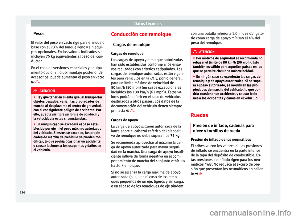 Seat Altea Freetrack 2015  Manual del propietario (in Spanish) Datos técnicos
Pesos El valor del peso en vacío rige para el modelo
base con el 90% del tanque lleno y sin equi-
pos opcionales. En los valores indicados se
incluyen 75 kg equivalentes al peso del c