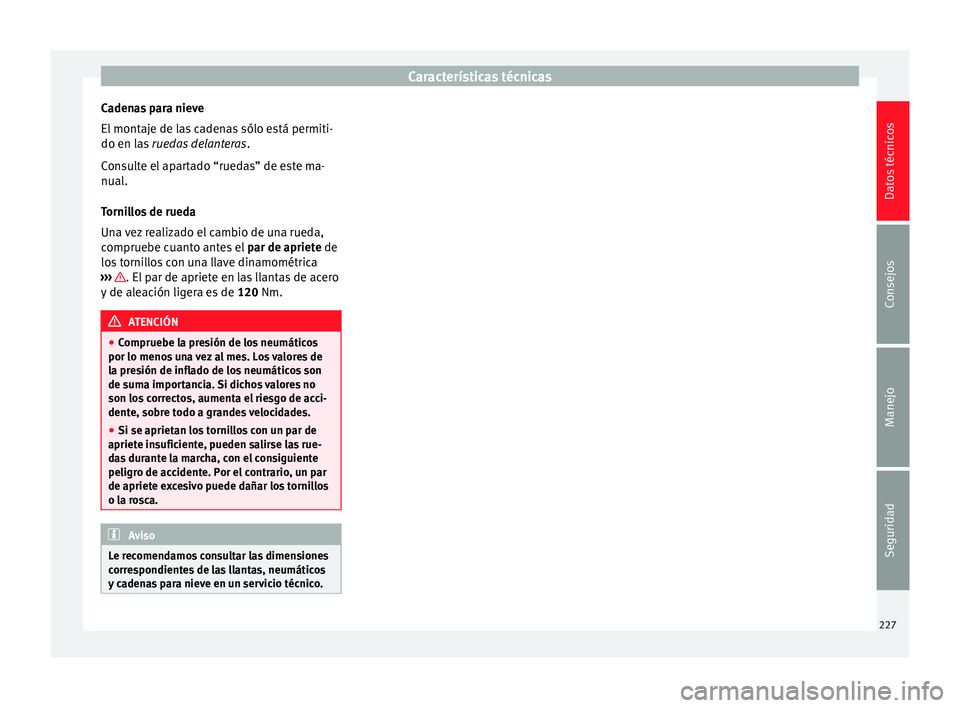 Seat Altea Freetrack 2015  Manual del propietario (in Spanish) Características técnicas
Cadenas para nieve
El montaje de las cadenas sólo está permiti-
do en las  ruedas delanteras .
Consulte el apartado “ruedas” de este ma-
nual.
Tornillos de rueda
Una v