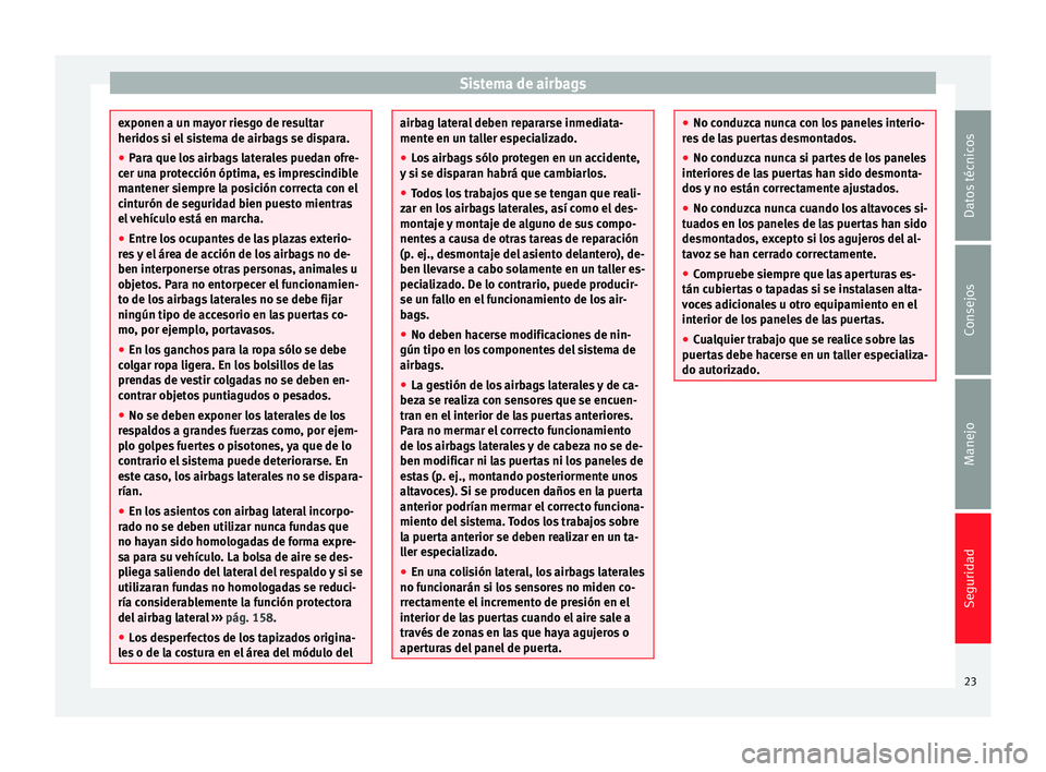 Seat Altea Freetrack 2015 Manual del propietario (in Spanish) Sistema de airbags
exponen a un mayor riesgo de resultar
heridos si el sistema de airbags se dispara.
●
Para que los airbags laterales puedan ofre-
cer una protección óptima, es imprescindible
man Seat Altea Freetrack 2015 Manual del propietario (in Spanish) Sistema de airbags
exponen a un mayor riesgo de resultar
heridos si el sistema de airbags se dispara.
●
Para que los airbags laterales puedan ofre-
cer una protección óptima, es imprescindible
man