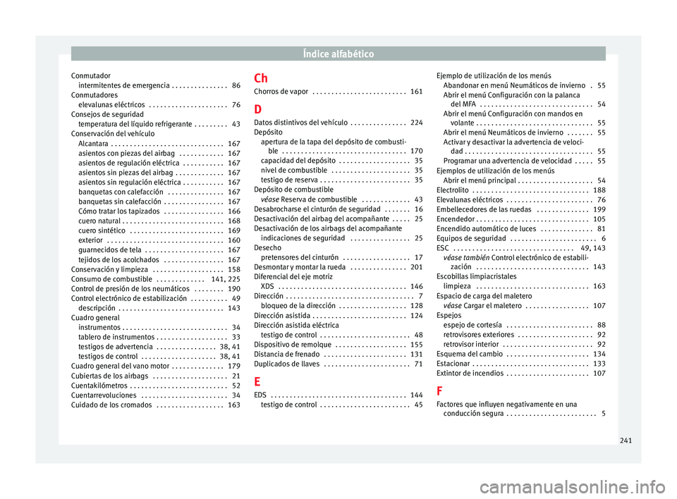 Seat Altea Freetrack 2015  Manual del propietario (in Spanish) Índice alfabético
Conmutador intermitentes de emergencia . . . . . . . . . . . . . . . 86
Conmutadores elevalunas eléctricos  . . . . . . . . . . . . . . . . . . . . . 76
Consejos de seguridad temp