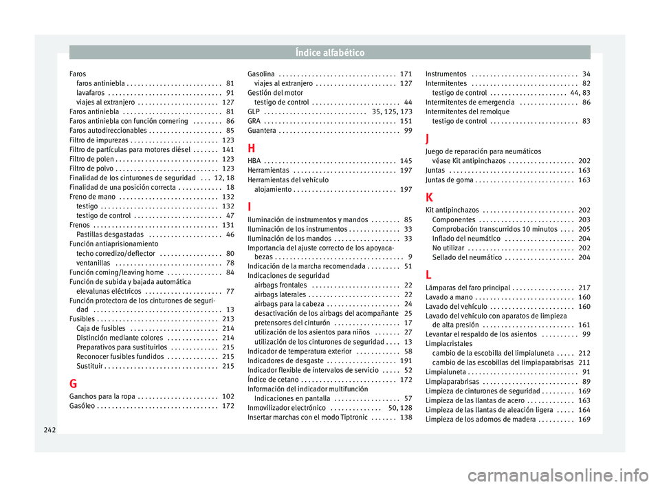 Seat Altea Freetrack 2015  Manual del propietario (in Spanish) Índice alfabético
Faros faros antiniebla . . . . . . . . . . . . . . . . . . . . . . . . . . 81
lavafaros  . . . . . . . . . . . . . . . . . . . . . . . . . . . . . . . 91
viajes al extranjero  . . 