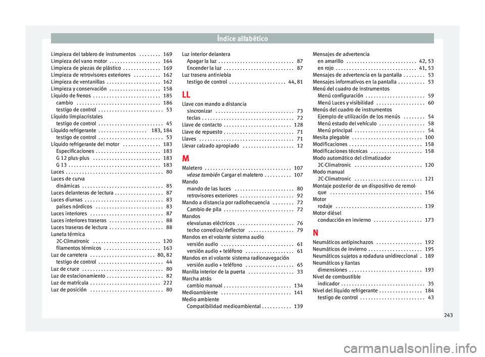 Seat Altea Freetrack 2015  Manual del propietario (in Spanish) Índice alfabético
Limpieza del tablero de instrumentos  . . . . . . . . 169
Limpieza del vano motor  . . . . . . . . . . . . . . . . . . . 164
Limpieza de piezas de plástico  . . . . . . . . . . . 