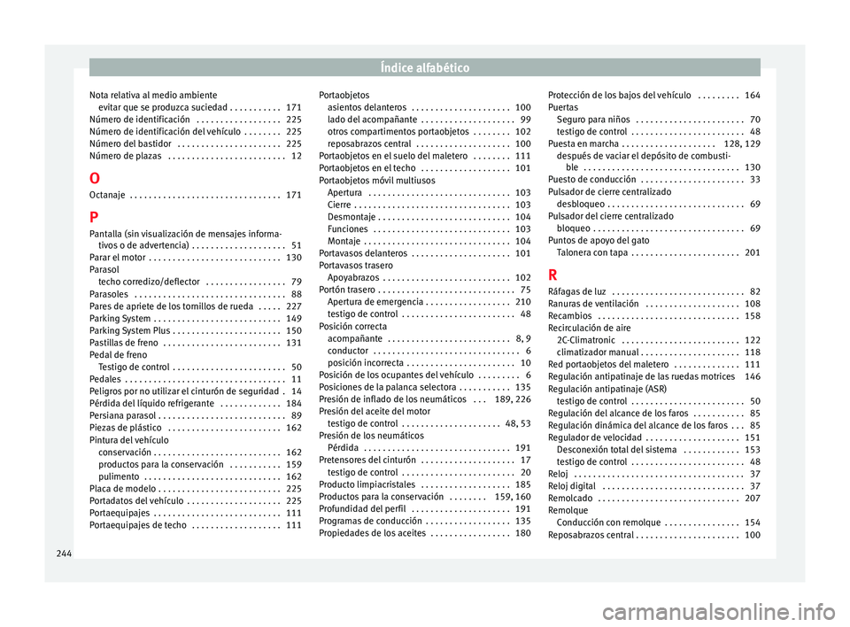 Seat Altea Freetrack 2015  Manual del propietario (in Spanish) Índice alfabético
Nota relativa al medio ambiente evitar que se produzca suciedad . . . . . . . . . . . 171
Número de identificación  . . . . . . . . . . . . . . . . . . 225
Número de identificac