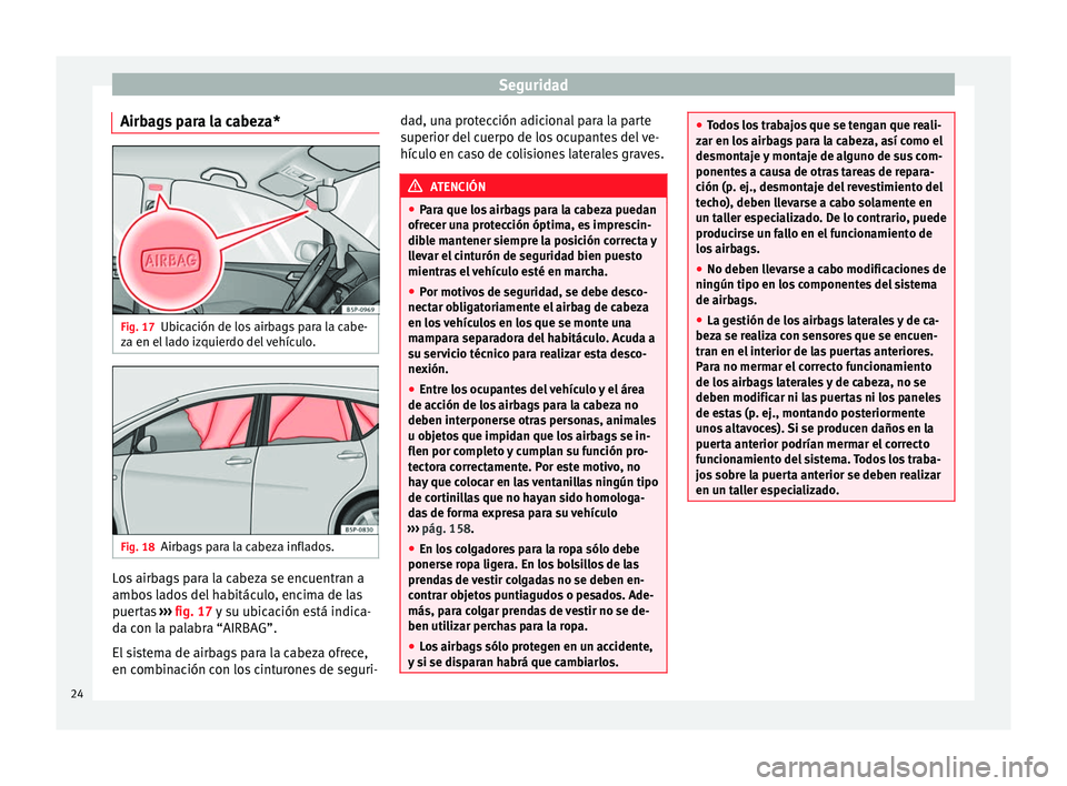 Seat Altea Freetrack 2015 Manual del propietario (in Spanish) Seguridad
Airbags para la cabeza* Fig. 17
Ubicación de los airbags para la cabe-
za en el lado izquierdo del vehículo. Fig. 18
Airbags para la cabeza inflados. Los airbags para la cabeza se encuentr Seat Altea Freetrack 2015 Manual del propietario (in Spanish) Seguridad
Airbags para la cabeza* Fig. 17
Ubicación de los airbags para la cabe-
za en el lado izquierdo del vehículo. Fig. 18
Airbags para la cabeza inflados. Los airbags para la cabeza se encuentr