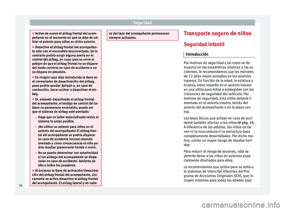 Seat Altea Freetrack 2015 Manual del propietario (in Spanish) Seguridad
●
Active de nuevo el airbag frontal del acom-
pañante en el momento en que se deje de uti-
lizar el asiento para niños en dicho asiento.
● Desactive el airbag frontal del acompañan-
t Seat Altea Freetrack 2015 Manual del propietario (in Spanish) Seguridad
●
Active de nuevo el airbag frontal del acom-
pañante en el momento en que se deje de uti-
lizar el asiento para niños en dicho asiento.
● Desactive el airbag frontal del acompañan-
t