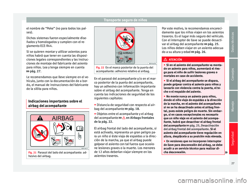 Seat Altea Freetrack 2015 Manual del propietario (in Spanish) Transporte seguro de niños
el nombre de “Peke” (no para todos los paí-
ses).
Dichos sistemas fueron especialmente dise-
ñados y homologados y cumplen con el re-
glamento ECE-R44.
Si se quieren Seat Altea Freetrack 2015 Manual del propietario (in Spanish) Transporte seguro de niños
el nombre de “Peke” (no para todos los paí-
ses).
Dichos sistemas fueron especialmente dise-
ñados y homologados y cumplen con el re-
glamento ECE-R44.
Si se quieren