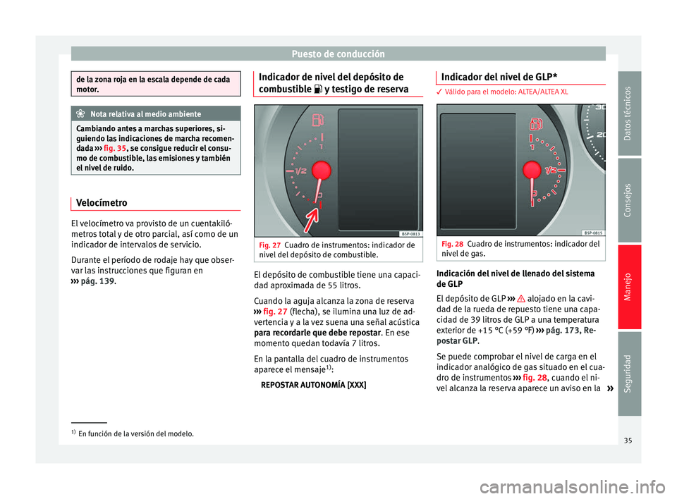 Seat Altea Freetrack 2015 Manual del propietario (in Spanish) Puesto de conducción
de la zona roja en la escala depende de cada
motor.
Nota relativa al medio ambiente
Cambiando antes a marchas superiores, si-
guiendo las indicaciones de marcha recomen-
dada Seat Altea Freetrack 2015 Manual del propietario (in Spanish) Puesto de conducción
de la zona roja en la escala depende de cada
motor.
Nota relativa al medio ambiente
Cambiando antes a marchas superiores, si-
guiendo las indicaciones de marcha recomen-
dada