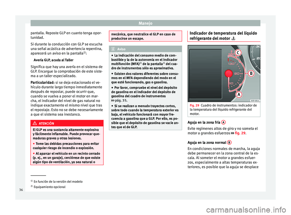 Seat Altea Freetrack 2015 Manual del propietario (in Spanish) Manejo
pantalla. Reposte GLP en cuanto tenga opor-
tunidad.
Si durante la conducción con GLP se escucha
una señal acústica de advertencia repentina,
aparecerá un aviso en la pantalla 1)
:
Avería Seat Altea Freetrack 2015 Manual del propietario (in Spanish) Manejo
pantalla. Reposte GLP en cuanto tenga opor-
tunidad.
Si durante la conducción con GLP se escucha
una señal acústica de advertencia repentina,
aparecerá un aviso en la pantalla 1)
:
Avería
