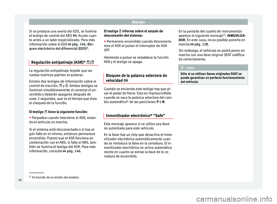 Seat Altea Freetrack 2015  Manual del propietario (in Spanish) Manejo
Si se produce una avería del EDS, se ilumina
el testigo de control del ABS  . Acuda cuan-
t o ant
es a un taller especializado. Para más
información sobre el EDS  ››› pág. 144, Blo
