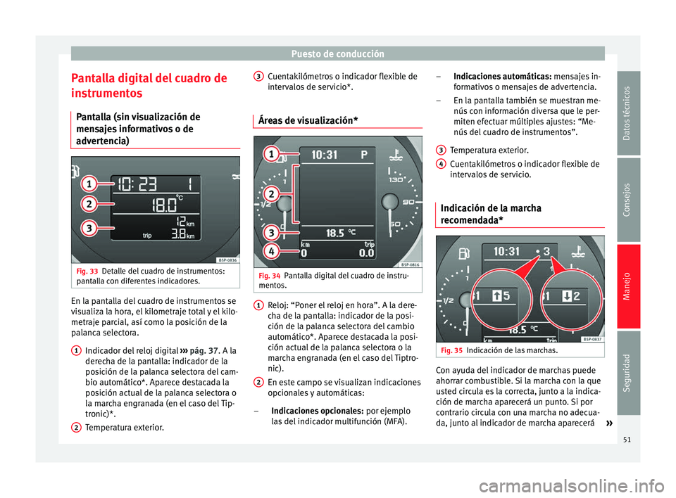 Seat Altea Freetrack 2015  Manual del propietario (in Spanish) Puesto de conducción
Pantalla digital del cuadro de
instrumentos Pantalla (sin visualización de
mensajes informativos o de
advertencia) Fig. 33
Detalle del cuadro de instrumentos:
pantalla con difer
