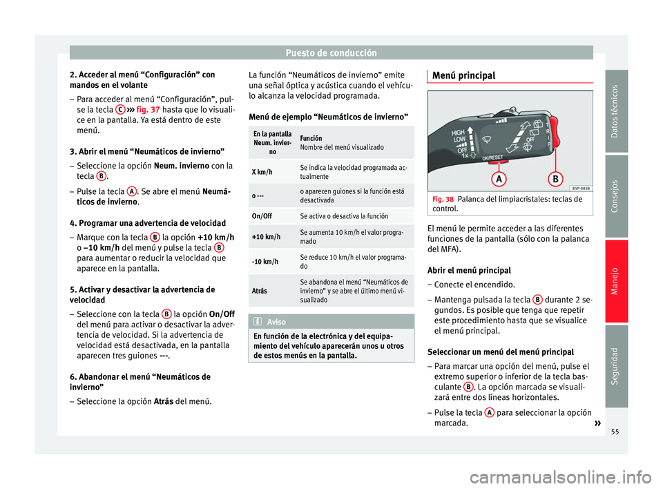 Seat Altea Freetrack 2015  Manual del propietario (in Spanish) Puesto de conducción
2. Acceder al menú “Configuración” con
mandos en el volante – Para acceder al menú “Configuración”, pul-
se la tecla  C  
›››  fig. 37  hasta que lo visuali-
