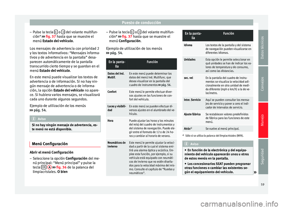 Seat Altea Freetrack 2015  Manual del propietario (in Spanish) Puesto de conducción
– Pulse la tecla    o 
  del volante multifun-
ción*  ››› fig. 37  hasta que se muestre el
menú  Estado del vehículo .
L
os mensajes de advertencia con prioridad