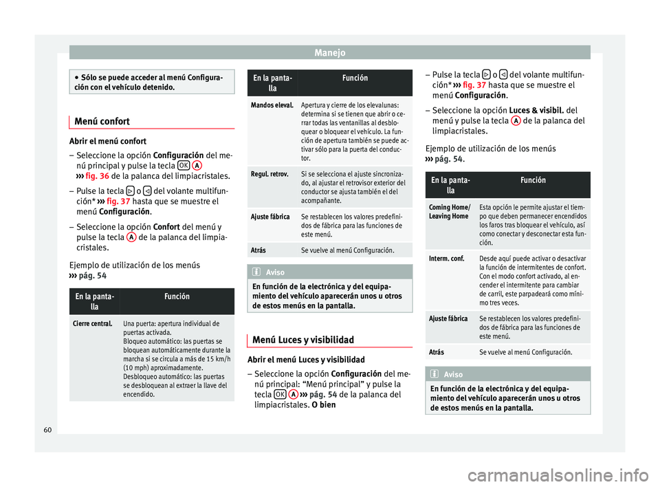 Seat Altea Freetrack 2015  Manual del propietario (in Spanish) Manejo
●
Sólo se puede acceder al menú Configura-
ción con el vehículo detenido. Menú confort
Abrir el menú confort
– Seleccione la opción Configuración del me-
nú principal y pulse la te