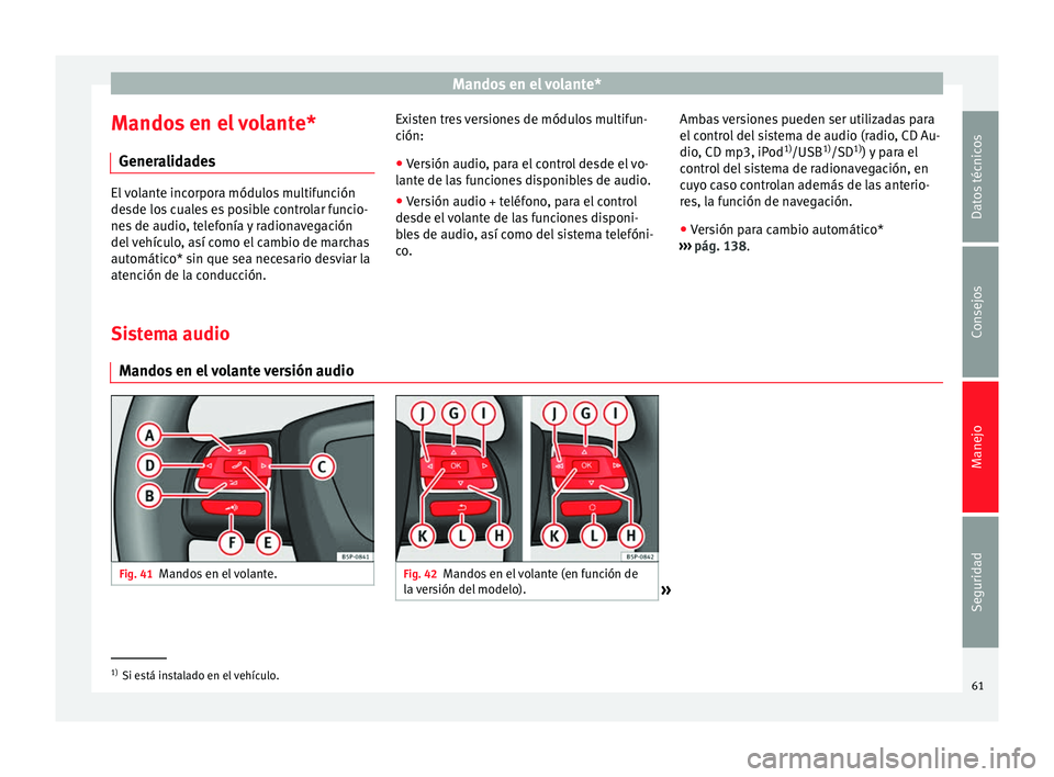 Seat Altea Freetrack 2015  Manual del propietario (in Spanish) Mandos en el volante*
Mandos en el volante* Generalidades El volante incorpora módulos multifunción
desde los cuales es posible controlar funcio-
nes de audio, telefonía y radionavegación
del veh