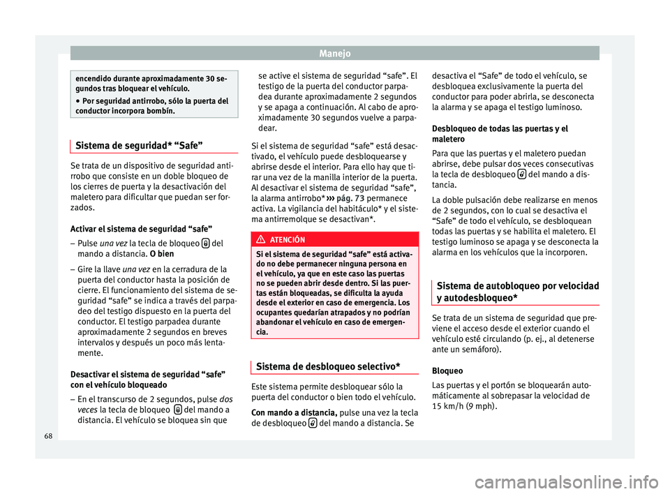 Seat Altea Freetrack 2015  Manual del propietario (in Spanish) Manejo
encendido durante aproximadamente 30 se-
gundos tras bloquear el vehículo.
● Por seguridad antirrobo, sólo la puerta del
conductor incorpora bombín. Sistema de seguridad* “Safe”
Se tra