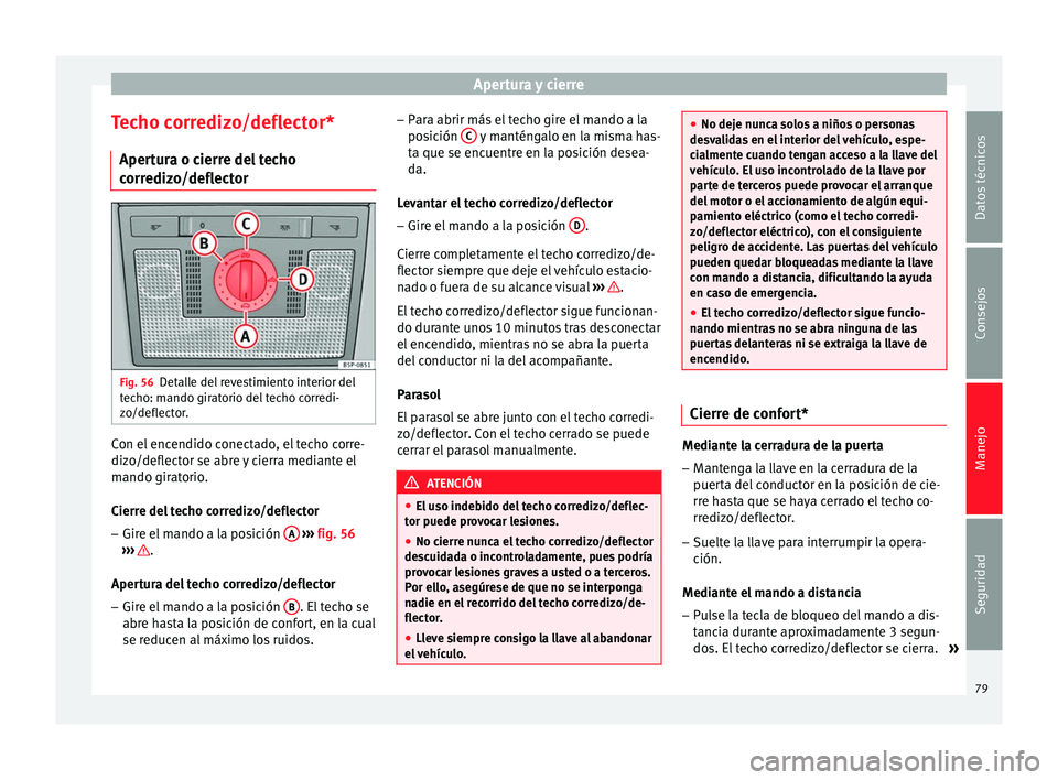 Seat Altea Freetrack 2015  Manual del propietario (in Spanish) Apertura y cierre
Techo corredizo/deflector* Apertura o cierre del techo
corredizo/deflector Fig. 56
Detalle del revestimiento interior del
techo: mando giratorio del techo corredi-
zo/deflector. Con 