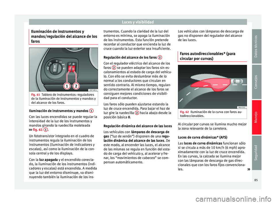Seat Altea Freetrack 2015  Manual del propietario (in Spanish) Luces y visibilidad
Iluminación de instrumentos y
mandos/regulación del alcance de los
faros Fig. 61
Tablero de instrumentos: reguladores
de la iluminación de instrumentos y mandos y
del alcance de