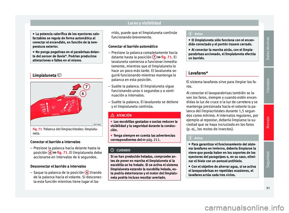 Seat Altea Freetrack 2015 Manual del propietario (in Spanish) Luces y visibilidad
●
La potencia calorífica de los eyectores cale-
factables se regula de forma automática al
conectar el encendido, en función de la tem-
peratura exterior.
● No ponga pegatin Seat Altea Freetrack 2015 Manual del propietario (in Spanish) Luces y visibilidad
●
La potencia calorífica de los eyectores cale-
factables se regula de forma automática al
conectar el encendido, en función de la tem-
peratura exterior.
● No ponga pegatin