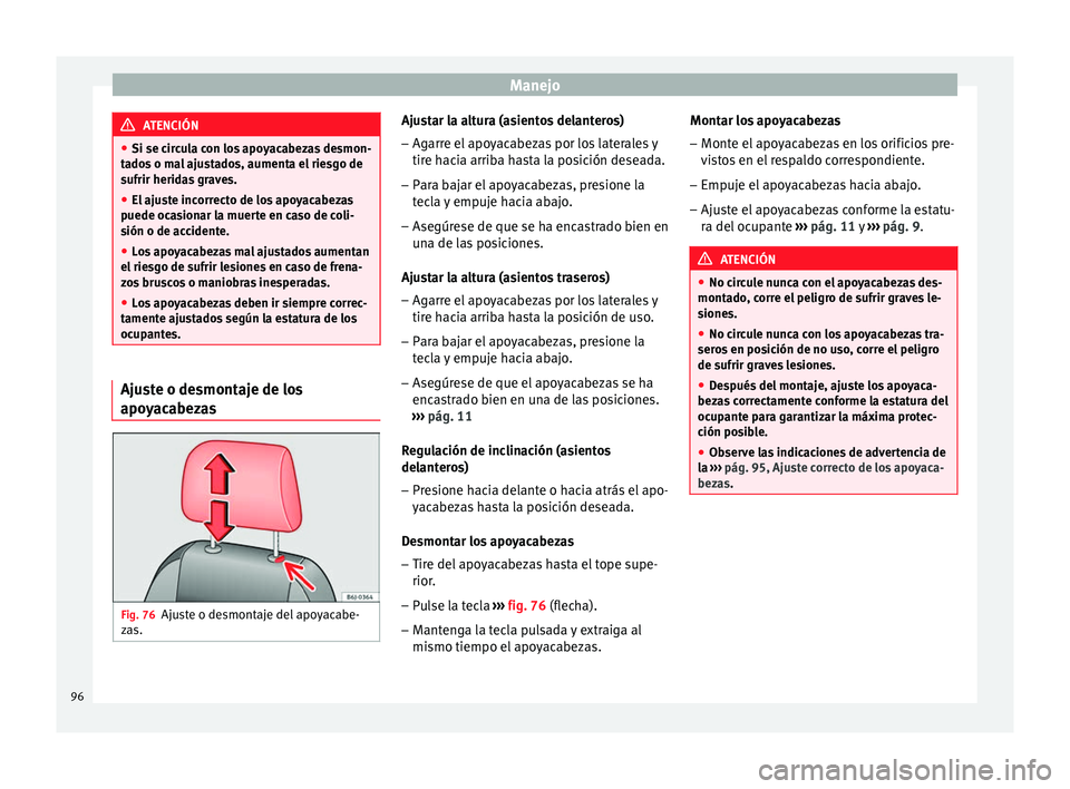 Seat Altea Freetrack 2015 Manual del propietario (in Spanish) Manejo
ATENCIÓN
● Si se circula con los apoyacabezas desmon-
tados o mal ajustados, aumenta el riesgo de
sufrir heridas graves.
● El ajuste incorrecto de los apoyacabezas
puede ocasionar la muert Seat Altea Freetrack 2015 Manual del propietario (in Spanish) Manejo
ATENCIÓN
● Si se circula con los apoyacabezas desmon-
tados o mal ajustados, aumenta el riesgo de
sufrir heridas graves.
● El ajuste incorrecto de los apoyacabezas
puede ocasionar la muert