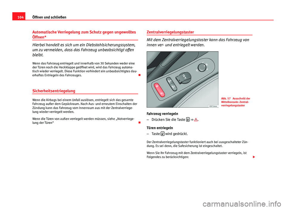 Seat Altea Freetrack 2014  Betriebsanleitung (in German) 104Öffnen und schließen
Automatische Verriegelung zum Schutz gegen ungewolltes
Öffnen*
Hierbei handelt es sich um ein Diebstahlsicherungssystem,
um zu vermeiden, dass das Fahrzeug unbeabsichtigt of