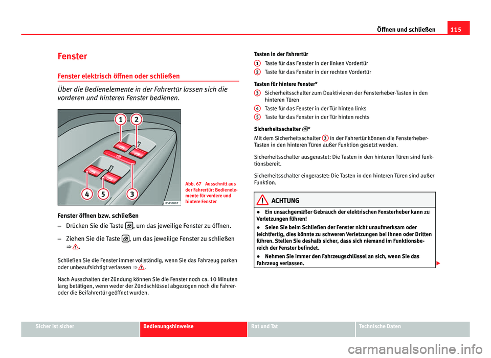 Seat Altea Freetrack 2014  Betriebsanleitung (in German) 115
Öffnen und schließen
Fenster Fenster elektrisch öffnen oder schließen
Über die Bedienelemente in der Fahrertür lassen sich die
vorderen und hinteren Fenster bedienen.
Abb. 67  Ausschnitt aus